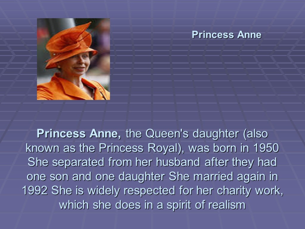 Princess Anne Princess Anne, the Queen's daughter (also known as the Princess Royal), was